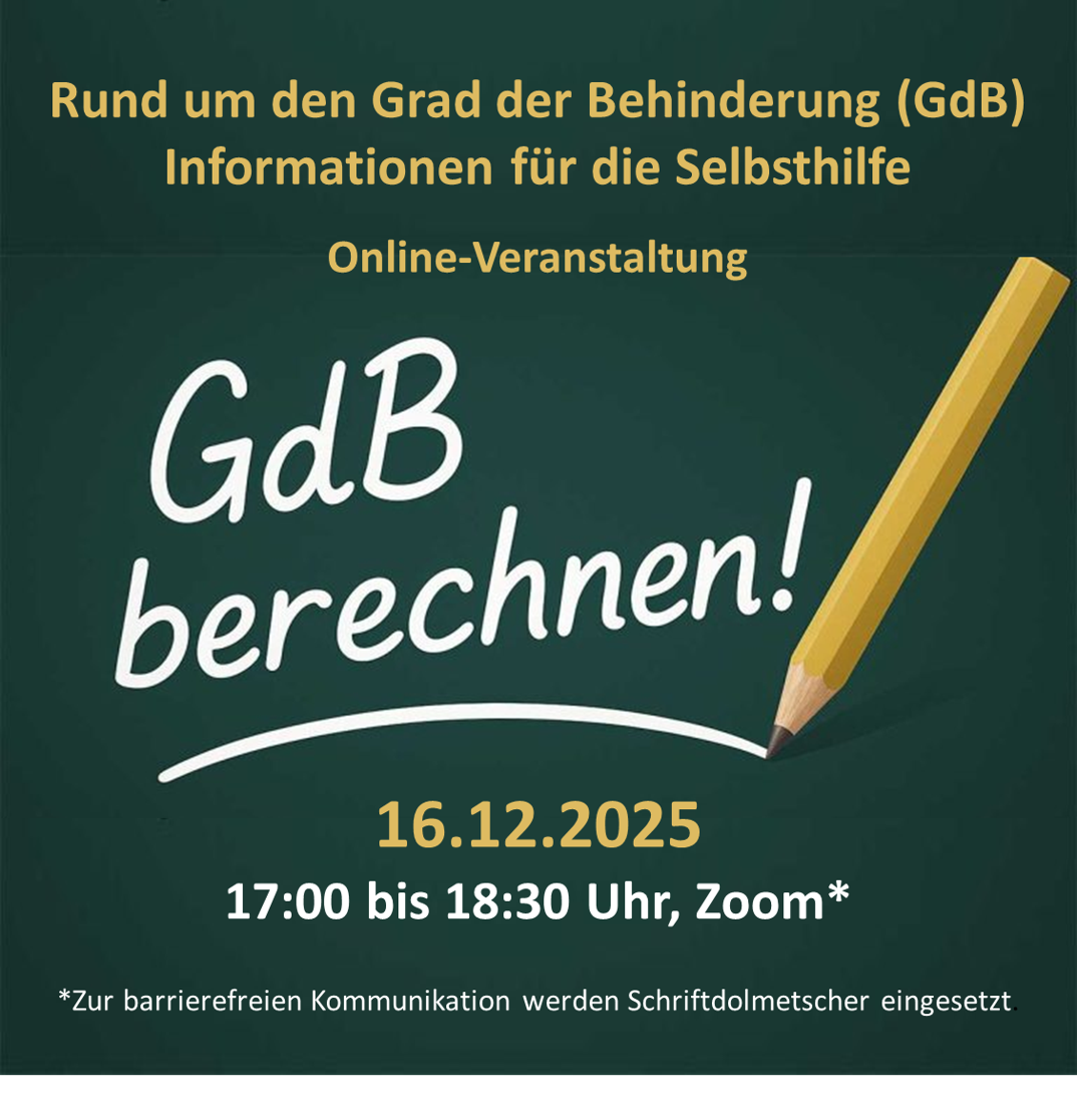 Text auf grünem Hintergrund: 'Rund um den Grad der Behinderung (GdB) Informationen für die Selbsthilfe Online-Veranstaltung GdB berechnen! 16.12.2025 17:00 bis 18:30 Uhr, Zoom* *Zur barrierefreien Kommunikation werden Dolmetscher eingesetzt.'